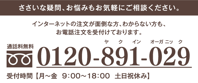 ささいな疑問、お悩みもお気軽にご相談ください。インターネットの注文が面倒な方、分からない方も、お電話注文を受付けております。